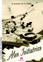 Mon initiatrice de St Antoine de La Vuadi (6,50 euros prix libraire, 10 euros prix particulier)